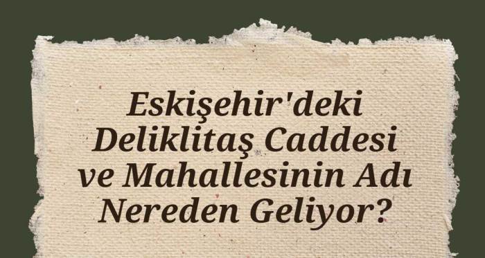 Eskişehir'deki Deliklitaş Caddesi ve Mahallesinin Adı Nereden Geliyor?