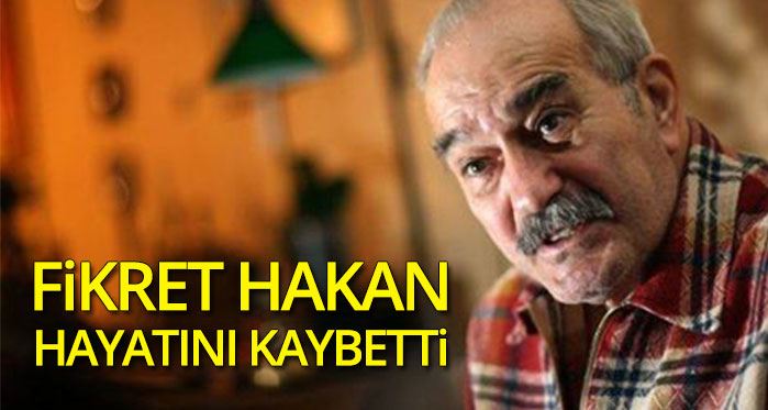 Fikret Hakan hayatını kaybetti