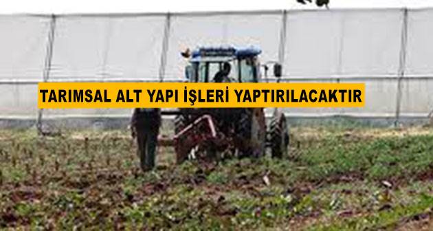 Tarımsal alt yapı işleri yaptırılacaktır