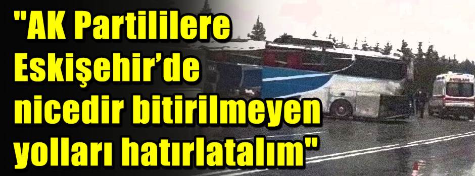 "AK Partililere Eskişehir’de nicedir bitirilmeyen yolları hatırlatalım"