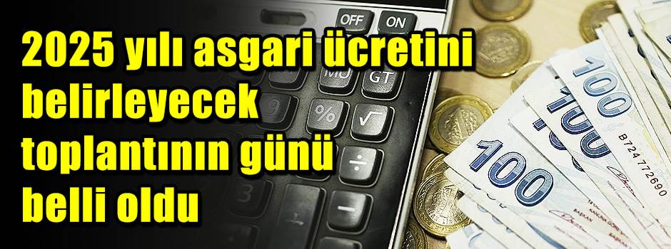 2025 yılı asgari ücretini belirleyecek toplantının günü belli oldu