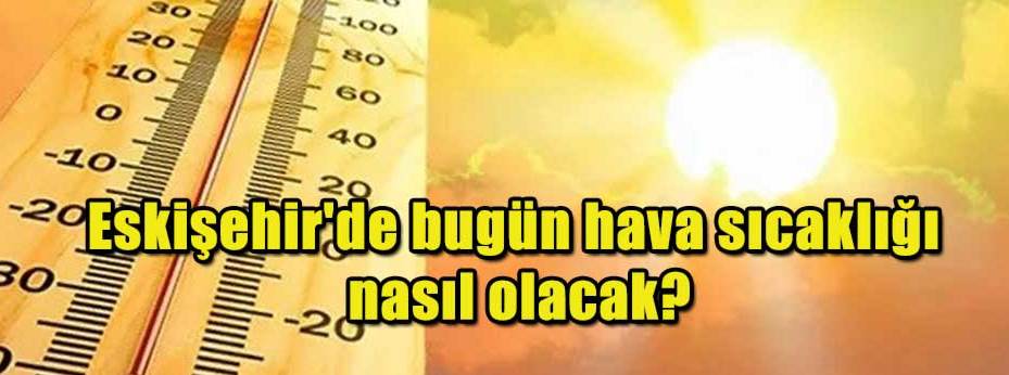 Eskişehir'de bugün (18 Ağustos Pazar) hava sı…