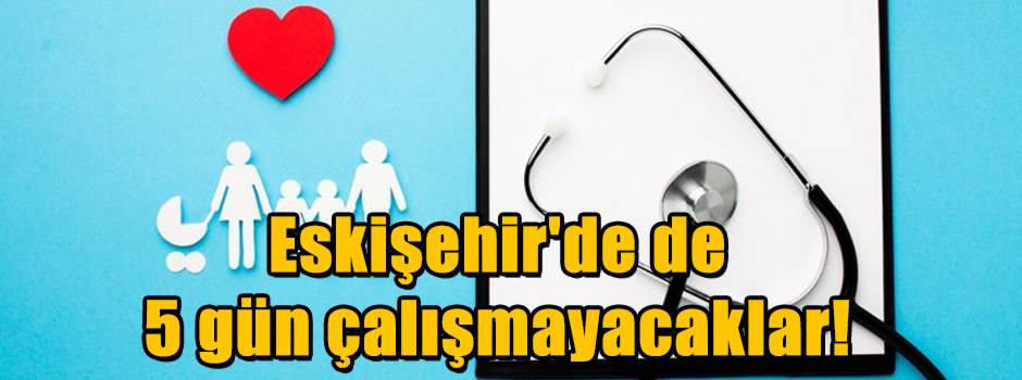 Eskişehir'de de 5 gün çalışmayacaklar!