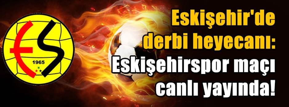 Eskişehir'de derbi heyecanı: Eskişehirspor ma…