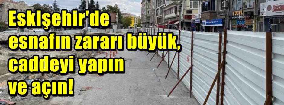 Eskişehir'de esnafın zararı büyük, caddeyi ya…