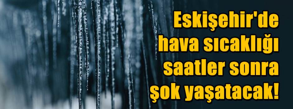 Eskişehir'de hava sıcaklığı saatler sonra şok…