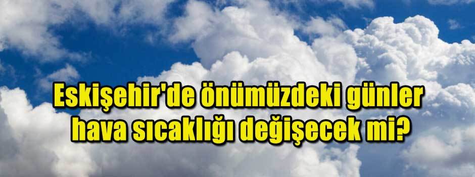 Eskişehir'de önümüzdeki günler hava sıcaklığı…