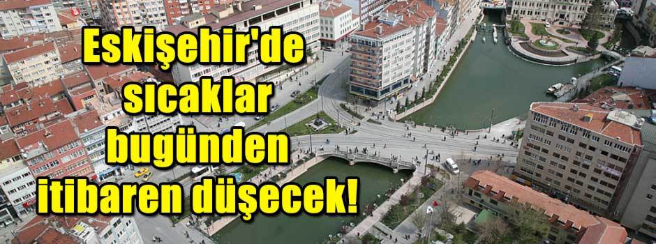 Eskişehir'de sıcaklar bugünden itibaren düşecek!