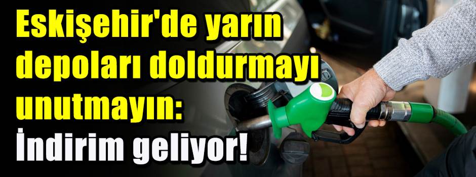 Eskişehir'de yarın depoları doldurmayı unutmayın: İndirim geliyor!