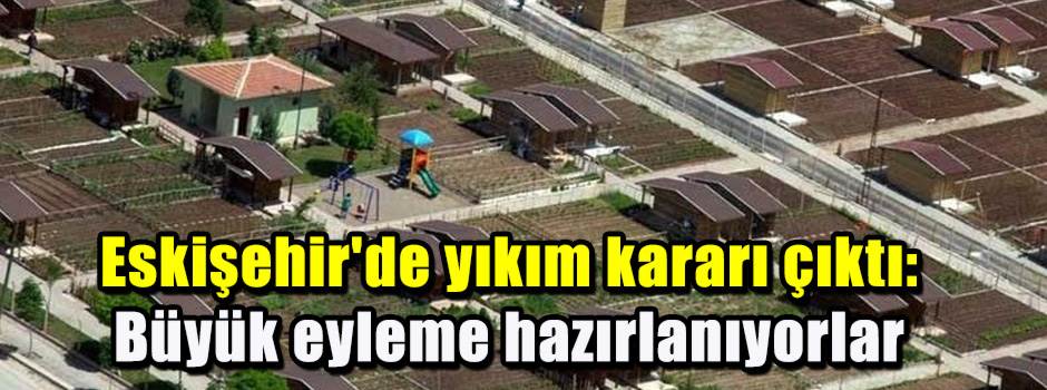 Eskişehir'de yıkım kararı çıktı: Büyük eyleme hazırlanıyorlar