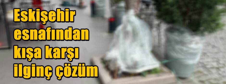 Eskişehir esnafından kışa karşı ilginç çözüm