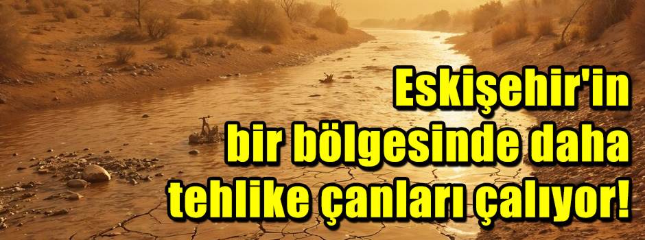 Eskişehir'in bir bölgesinde daha tehlike çanl…