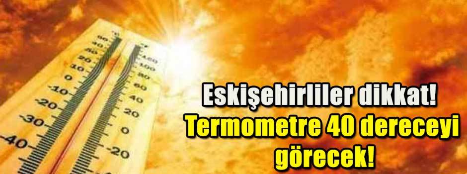 Eskişehirliler dikkat! Termometre 40 dereceyi…