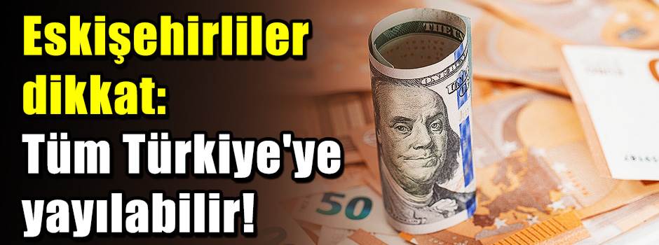 Eskişehirliler dikkat: Tüm Türkiye'ye yayılab…