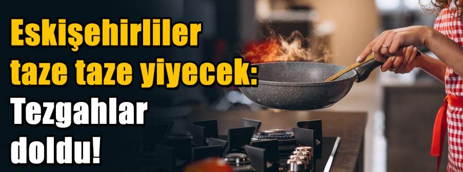 Eskişehirliler taze taze yiyecek: Tezgahlar d…