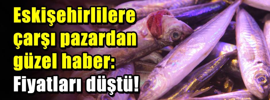 Eskişehirlilere çarşı pazardan güzel haber: Fiyatları düştü!