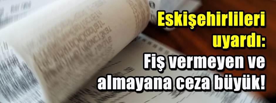 Eskişehirlileri uyardı: Fiş vermeyen ve almayana ceza büyük!