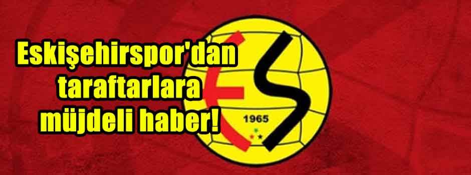 Eskişehirspor'dan taraftarlara müjdeli haber!