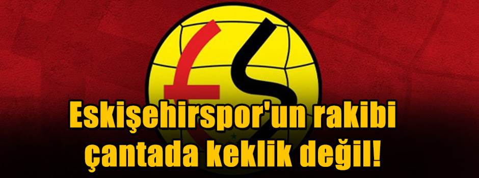 Eskişehirspor'un rakibi çantada keklik değil!