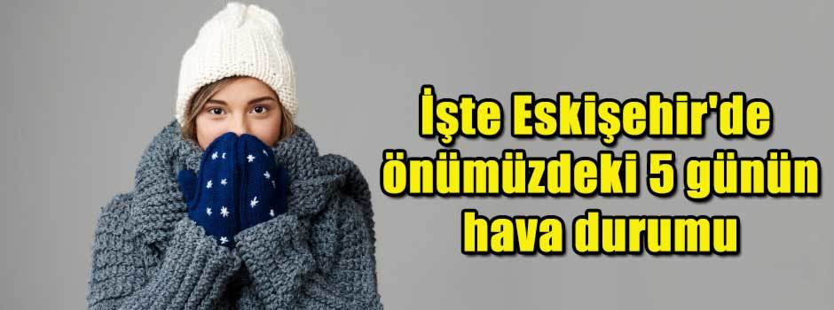 İşte Eskişehir'de önümüzdeki 5 günün hava dur…