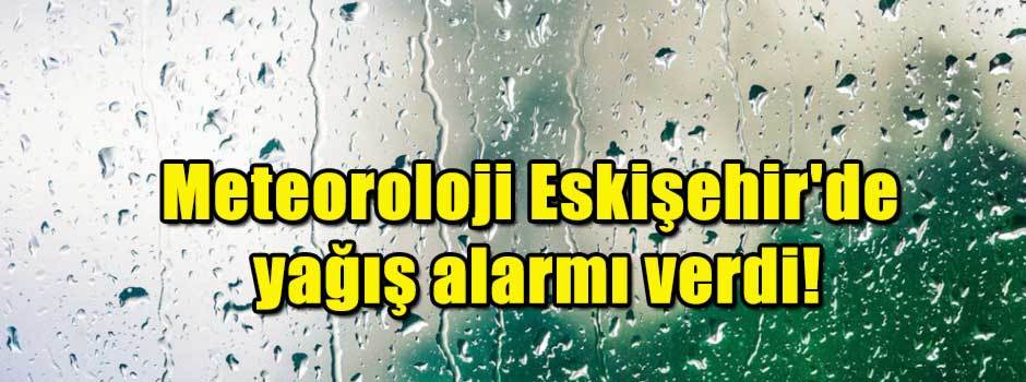 Meteoroloji Eskişehir'de yağış alarmı verdi!