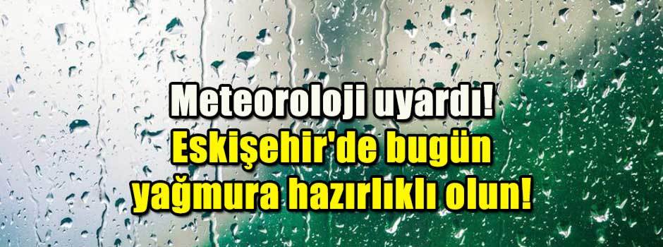 Meteoroloji uyardı! Eskişehir'de bugün yağmur…