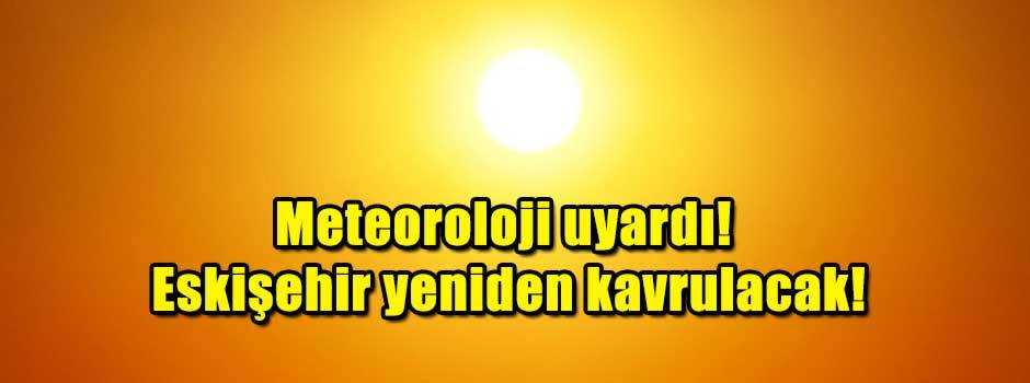 Meteoroloji uyardı! Eskişehir yeniden kavrula…