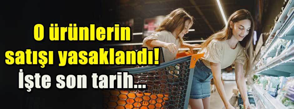 O ürünlerin satışı yasaklandı! İşte son tarih…