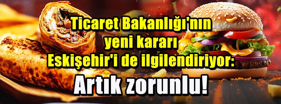 Ticaret Bakanlığı'nın yeni kararı Eskişehir'i de ilgilendiriyor: Artık zorunlu!